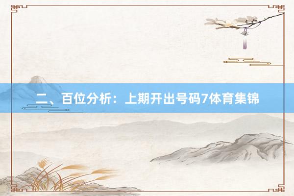 二、百位分析：上期开出号码7体育集锦