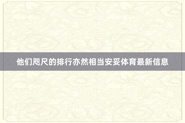 他们咫尺的排行亦然相当安妥体育最新信息