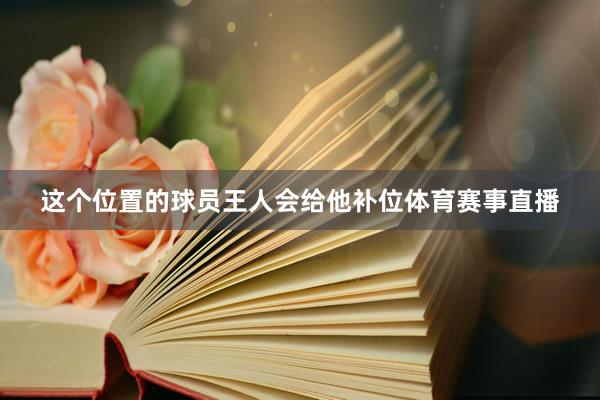这个位置的球员王人会给他补位体育赛事直播