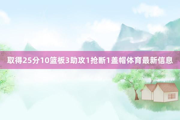 取得25分10篮板3助攻1抢断1盖帽体育最新信息