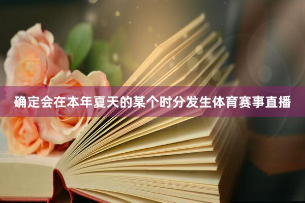 确定会在本年夏天的某个时分发生体育赛事直播