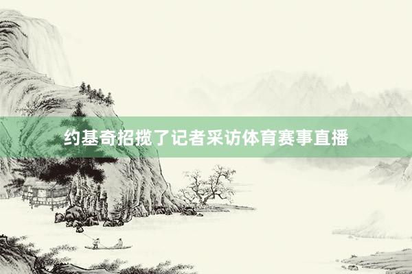 约基奇招揽了记者采访体育赛事直播