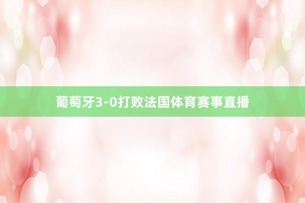 葡萄牙3-0打败法国体育赛事直播
