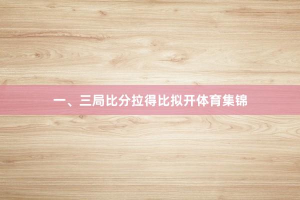 一、三局比分拉得比拟开体育集锦