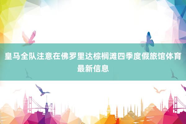 皇马全队注意在佛罗里达棕榈滩四季度假旅馆体育最新信息