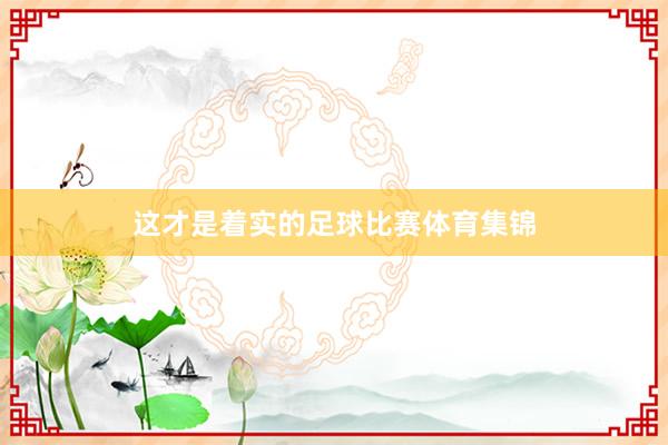 这才是着实的足球比赛体育集锦