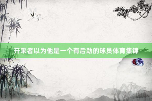 开采者以为他是一个有后劲的球员体育集锦