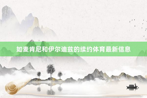 如麦肯尼和伊尔迪兹的续约体育最新信息