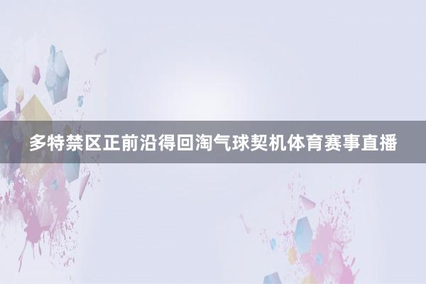 多特禁区正前沿得回淘气球契机体育赛事直播