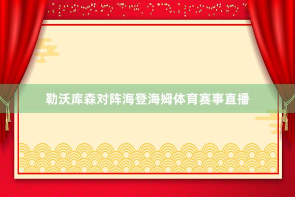 勒沃库森对阵海登海姆体育赛事直播