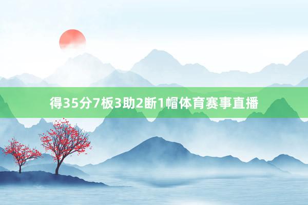 得35分7板3助2断1帽体育赛事直播