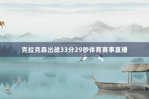 克拉克森出战33分29秒体育赛事直播