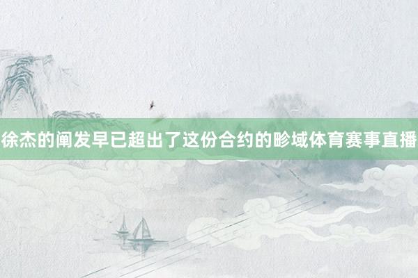 徐杰的阐发早已超出了这份合约的畛域体育赛事直播