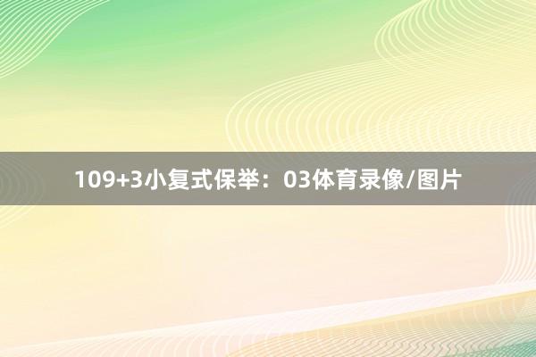 10　　9+3小复式保举：03体育录像/图片
