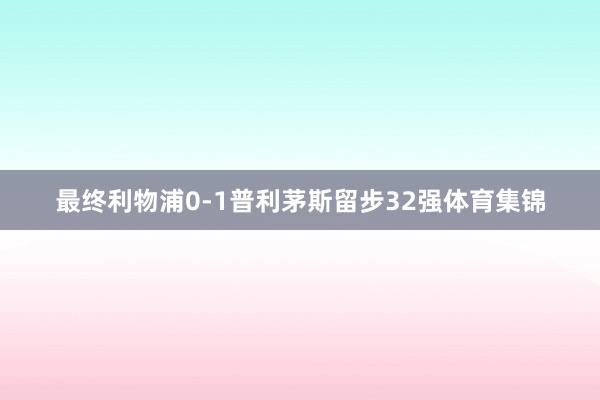最终利物浦0-1普利茅斯留步32强体育集锦