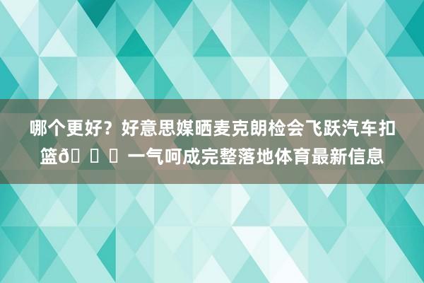 哪个更好？好意思媒晒麦克朗检会飞跃汽车扣篮🚗一气呵成完整落地体育最新信息