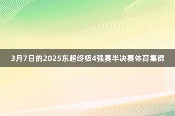 3月7日的2025东超终极4强赛半决赛体育集锦