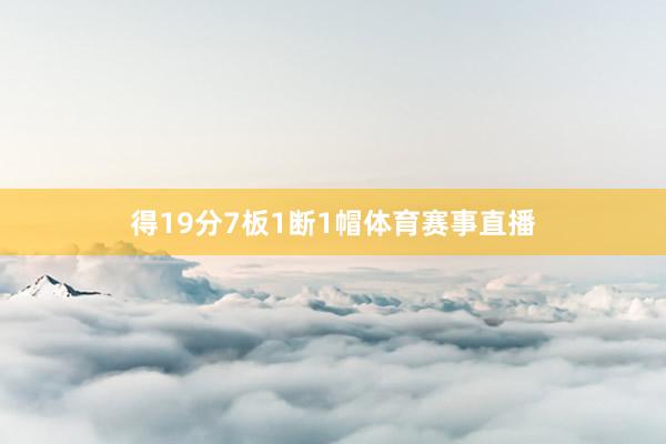 得19分7板1断1帽体育赛事直播